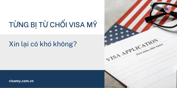 Từng bị từ chối visa Mỹ xin lại có khó không